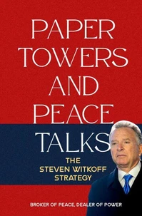 Paper Towers and Peace Talks: The Steven Witkoff Strategy