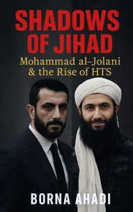 Shadows of Jihad: Mohammad al-Jolani  &amp; the Rise of HTS