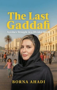 The Last Gaddafi: Ayesha’s Struggle in a Divided World
