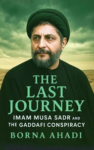 The Last Journey: Imam Musa Sadr and the Gaddafi Conspiracy