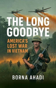 The Long Goodbye: America's Lost War in Vietnam