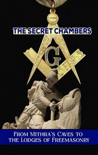 The Secret Chambers: From Mithra’s Caves to the Lodges of Freemasonry