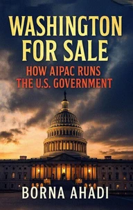 Washington for Sale: How AIPAC Runs the U.S. Government