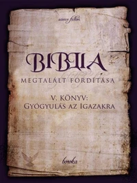 A Biblia Megtalált Fordítása. V. Könyv: Gyógyulás Az Igazakra.