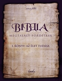  Boroka - A Biblia Megtalált Fordítása. I. könyv: Az Élet Tudása. - The Bible - Found Translation - Hungarian, #1.