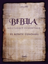 Boroka - A Biblia Megtalált Fordítása. VI. Könyv: Üdvösség. - The Bible - Found Translation - Hungarian, #6.
