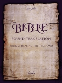  Boroka - The Bible - Found Translation. Book V.  Healing The True Ones - The Bible - Found translation - English, #5.