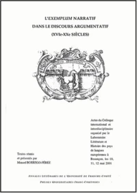 L'Exemplum Narratif Dans Le Discours Argumentatif (Xvie-Xxe Siecles). Actes Du Colloque International Et Interdisciplinaire Organise Par Le Laboratoire Litterature Et Histoire Des Pays De Langues Europeennes A Besancon, Les 10, 11, 12 Mai 2001
