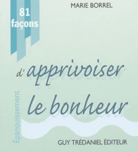 81 Facons D'Apprivoiser Le Bonheur