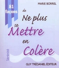81 Facons De Ne Plus Se Mettre En Colere