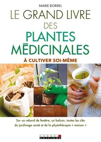 Le grand livre des plantes médicinales à cultiver soi-même