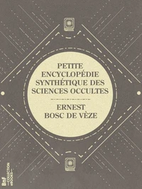 Petite encyclopédie synthétique des sciences occultes