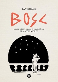  Bosc et François Morel - La vie selon Bosc - Dessins inédits choisis et présenté par François Morel.