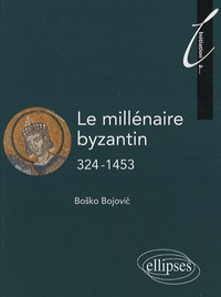 Bosko Bojovic - Le millénaire byzantin 324-1453.