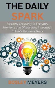 The Daily Spark: Inspiring Creativity in Everyday Moments and Discovering Innovation in Life's Mundane Tasks