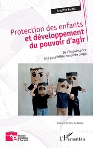 Brigitte Portal et Bosse yann Le - Protection des enfants et développement du pouvoir d’agir - De l’impuissance à la possibilité concrète d’agir.
