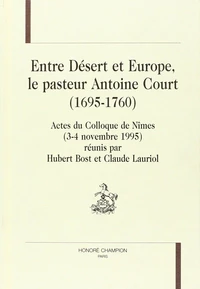 Entre Désert et Europe, le pasteur Antoine Court (1695-1760) - actes du colloque de Nîmes, 3-4 novembre 1995