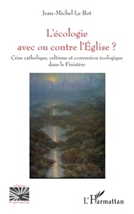 Bot jean-michel Le - L'écologie avec ou contre l'Eglise ? - Crise catholique, celtisme et conversion écologique dans le Finistère.