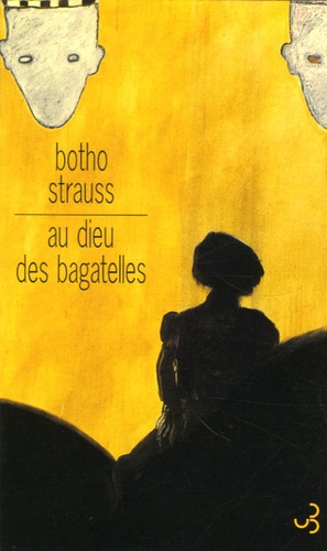 Botho Strauss - Au dieu des bagatelles.
