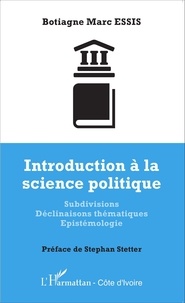 Botiagne Marc Essis - Introduction à la science politique - Subdivisions, déclinaisons thématiques, épistémologie.