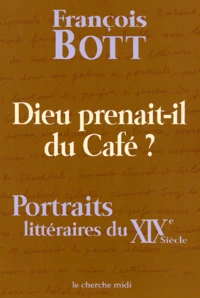 Dieu Prenait-Il Du Cafe ? Portraits Litteraires Du Xixeme Siecle