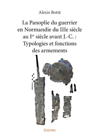 La panoplie du guerrier en Normandie du IIIe siècle au Ier siècle avant J.-C. : typologies et fonctions des armements