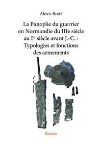 La panoplie du guerrier en Normandie du IIIe siècle au Ier siècle avant J.-C. : typologies et fonctions des armements