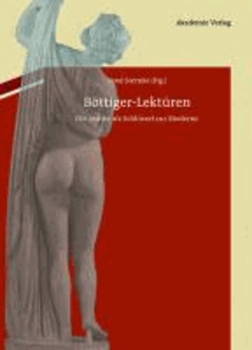 Böttiger-Lektüren - Die Antike als Schlüssel zur Moderne. Mit Karl August Böttigers antiquarisch-erotischen Papieren im Anhang.