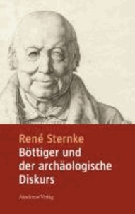 Böttiger und der archäologische Diskurs - Mit einem Anhang der Schriften "Goethe's Tod" und "Nach Goethe's Tod" von Karl August Böttiger.