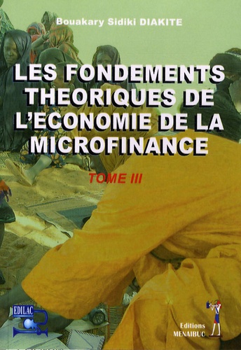 Bouakary Sidiki Diakité - Les fondements théoriques de l'économie de la microfinance - Tome 3.