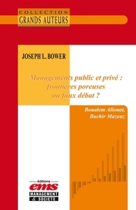 Boualem Aliouat et Bachir Mazouz - Joseph L. Bower - Management public et privé : frontières poreuses ou faux débat ?.