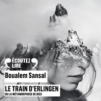 Boualem Sansal et Sylvia Bergé - Le train d'Erlingen ou La métamorphose de Dieu.