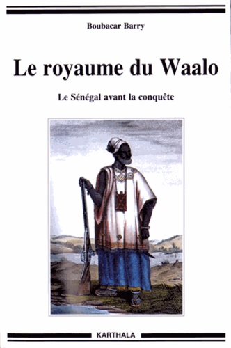 Boubacar Barry - Le royaume du Waalo - Le Sénégal avant la conquête.
