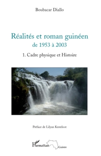 Boubacar Diallo - Réalités et roman guinéen de 1953 à 2003 - Tome 1, Cadre physique et histoire.