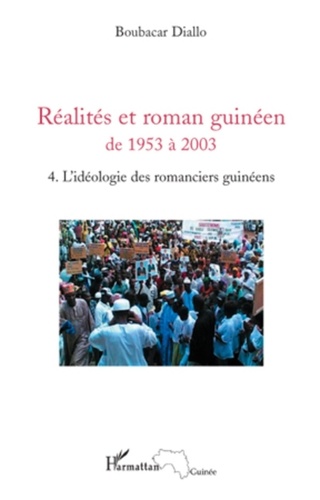 Boubacar Diallo - Réalités et roman guinéen de 1953 à 2003 - Tome 4, L'idéologie des romanciers guinéens.