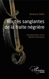 Boubacar Diallo - Routes sanglantes de la traite négrière - Soundjata Keïta versus Napoléon Bonaparte.