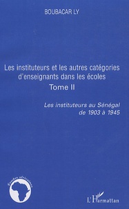 Boubacar Ly - Les instituteurs au Sénégal de 1903 à 1945 - Tome 2, Les instituteurs et les autres catégories d'enseignants dans les écoles.