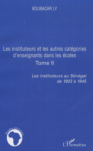 Les instituteurs au Sénégal de 1903 à 1945. Tome 2, Les instituteurs et les autres catégories d'enseignants dans les écoles