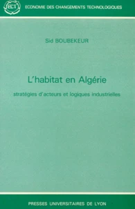L'Habitat En Algerie. Strategies D'Acteurs Et Logiques Industrielles