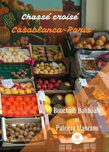 Bouchaïb Bahbouhi et Patricia Manzano - Chassé croisé Casablanca-Paris.