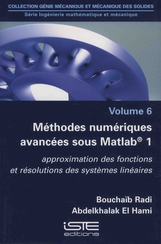 Bouchaïb Radi et Abdelkhalak El Hami - Ingénierie mathématique et mécanique - Volume 6, Méthodes numériques avancées sous Matlab® 1 - Approximation des fonctions et résolutions des systèmes linéaires.