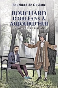 Bouchard de Guyloué - Bouchard d'Orléans à aujourd'hui - Un voyage de 1500 ans.