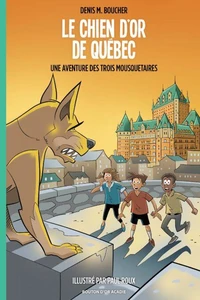 Le chien d'or de Québec: Une aventure des Trois Mousquetaires