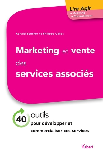 Marketing et vente des services associés. 40 outils pour les développer, les commercialiser et conduire le consommateur à l’achat