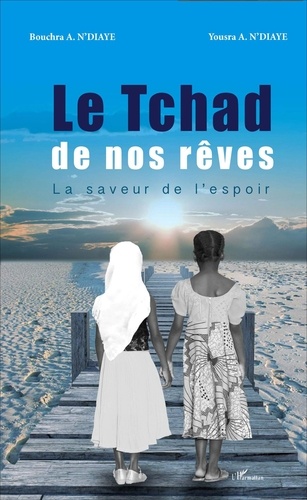 Bouchra N'Diaye et Yousra N'Diaye - Le Tchad de nos rêves - La saveur de l'espoir.