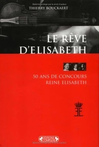 Le Reve D'Elisabeth : 50 Ans De Concours Reine Elisabeth