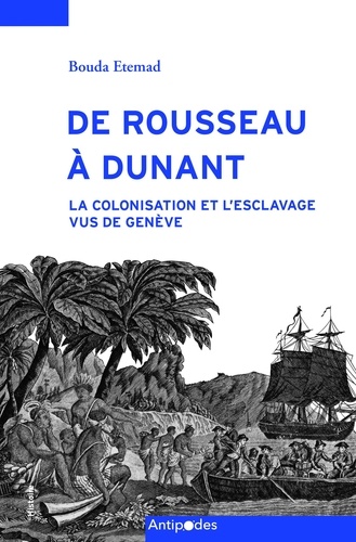 Bouda Etemad - De Rousseau à Dunant - La colonisation et l'esclavage vus de Genève.