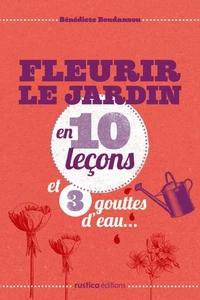 Fleurir le jardin en 10 leçons et 3 gouttes d'eau