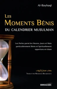 LES MOMENTS BéNIS DU CALENDRIER MUSULMAN - LES PERLES PARMI LES HEURES, JOURS, ET MOIS PARTICULIèREMENT BéNIS ET SPIRITUELLEMENT OPPORTUNS EN ISLAM