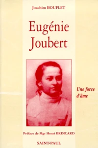 Eugenie Joubert. Une Force D'Ame, D'Apres Les Actes Authentiques Du Proces De Beatification